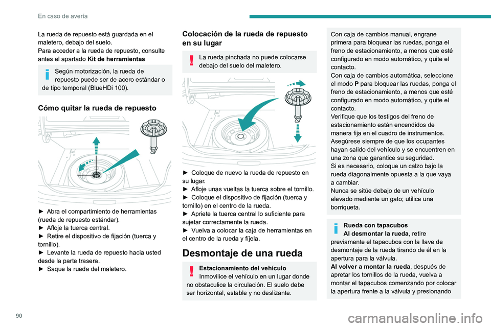 PEUGEOT 301 2022  Manual del propietario (in Spanish) 90
En caso de avería
La rueda de repuesto está guardada en el 
maletero, debajo del suelo.
Para acceder a la rueda de repuesto, consulte 
antes el apartado Kit de herramientas
Según motorización, 