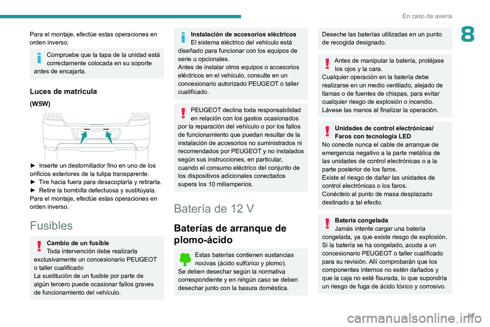 PEUGEOT 301 2022  Manual del propietario (in Spanish) 97
En caso de avería
8Para el montaje, efectúe estas operaciones en 
orden inverso.
Compruebe que la tapa de la unidad está 
correctamente colocada en su soporte 
antes de encajarla.
Luces de matr