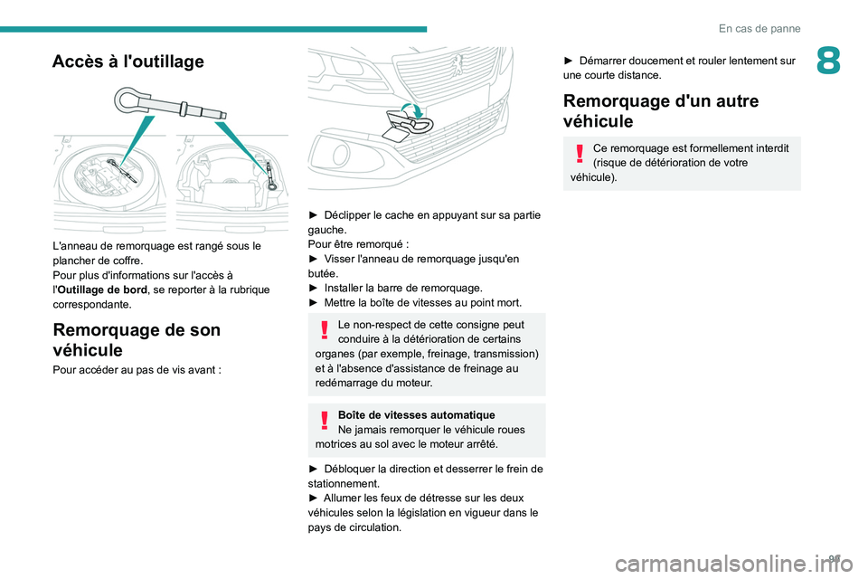 PEUGEOT 301 2022  Manuel du propriétaire (in French) 99
En cas de panne
8Accès à l'outillage 
 
L'anneau de remorquage est rangé sous le 
plancher de coffre.
Pour plus d'informations sur l'accès à 
l'Outillage de bord, se report
