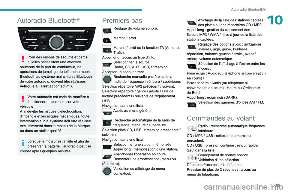PEUGEOT 301 2022  Manuel du propriétaire (in French) 105
Autoradio Bluetooth®
10Autoradio Bluetooth®
 
 
Pour des raisons de sécurité et parce 
qu’elles nécessitent une attention 
soutenue de la part du conducteur, les 
opérations de jumelage du