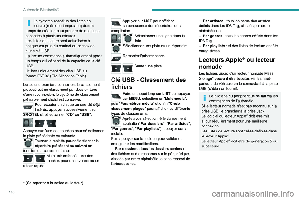 PEUGEOT 301 2022  Manuel du propriétaire (in French) 108
Autoradio Bluetooth®
Le système constitue des listes de 
lecture (mémoire temporaire) dont le 
temps de création peut prendre de quelques 
secondes à plusieurs minutes.
Les listes de lecture 