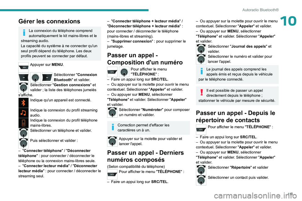 PEUGEOT 301 2022 Manuel du propriétaire (in French) 111
Autoradio Bluetooth®
10Gérer les connexions
La connexion du téléphone comprend
automatiquement le kit mains-libres et le
streaming audio.
La capacité du système à ne connecter qu'un
PEUGEOT 301 2022 Manuel du propriétaire (in French) 111
Autoradio Bluetooth®
10Gérer les connexions
La connexion du téléphone comprend
automatiquement le kit mains-libres et le
streaming audio.
La capacité du système à ne connecter qu'un