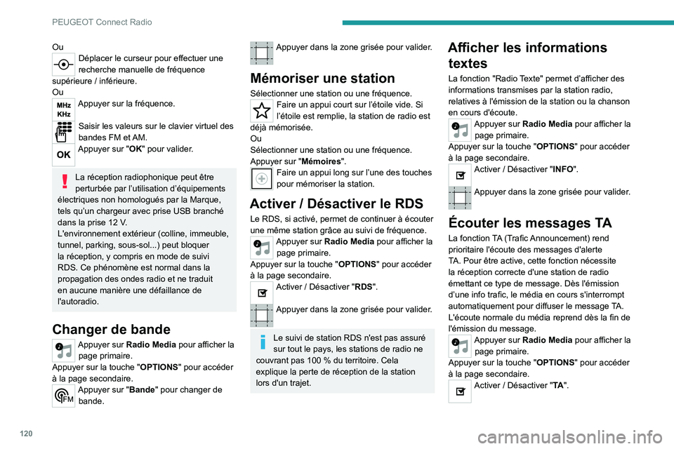 PEUGEOT 301 2022  Manuel du propriétaire (in French) 120
PEUGEOT Connect Radio
OuDéplacer le curseur pour effectuer une 
recherche manuelle de fréquence 
supérieure / inférieure.
Ou
Appuyer sur la fréquence. 
Saisir les valeurs sur le clavier virtu