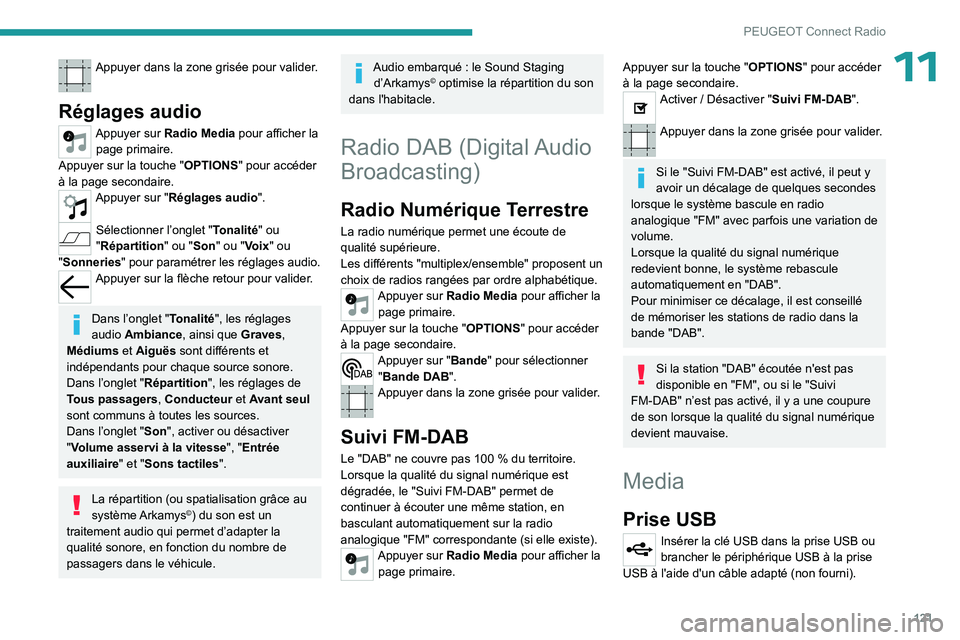 PEUGEOT 301 2022 Manuel du propriétaire (in French) 121
PEUGEOT Connect Radio
11Appuyer dans la zone grisée pour valider.
Réglages audio
Appuyer sur Radio Media pour afficher la page primaire.
Appuyer sur la touche " OPTIONS" pour accéder
PEUGEOT 301 2022 Manuel du propriétaire (in French) 121
PEUGEOT Connect Radio
11Appuyer dans la zone grisée pour valider.
Réglages audio
Appuyer sur Radio Media pour afficher la page primaire.
Appuyer sur la touche " OPTIONS" pour accéder