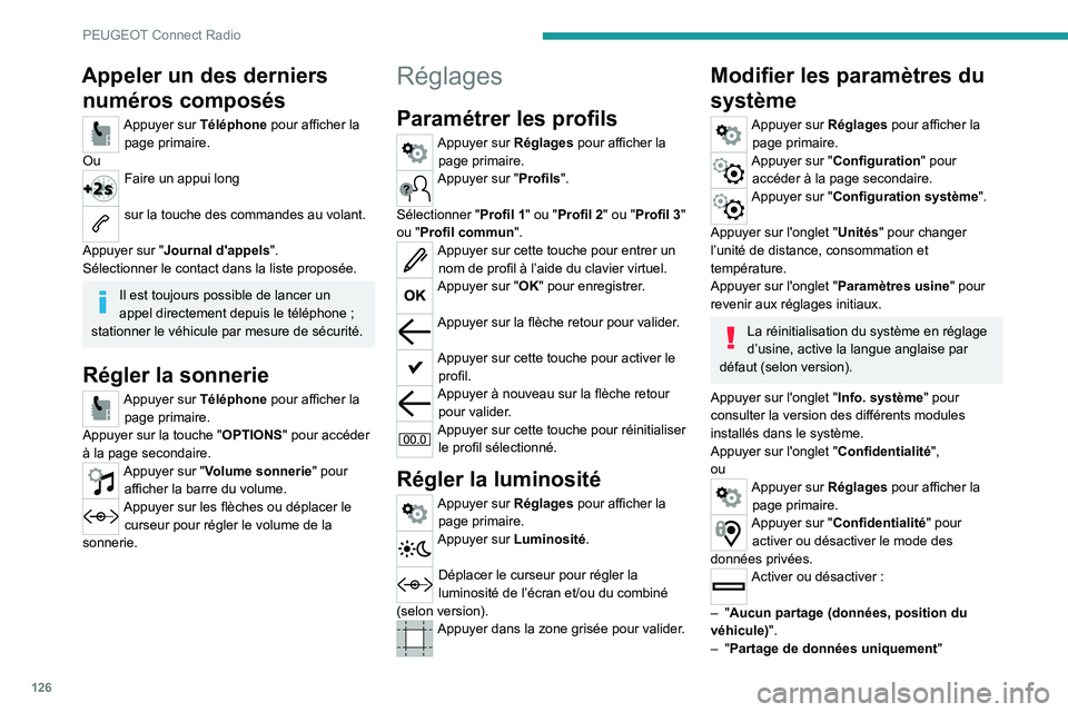 PEUGEOT 301 2022  Manuel du propriétaire (in French) 126
PEUGEOT Connect Radio
Appeler un des derniers numéros composés
Appuyer sur Téléphone pour afficher la 
page primaire.
Ou
Faire un appui long 
sur la touche des commandes au volant. 
Appuyer su