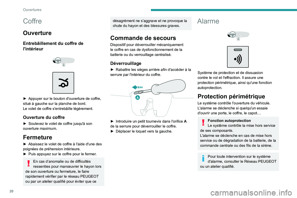 PEUGEOT 301 2022  Manuel du propriétaire (in French) 20
Ouvertures
Coffre
Ouverture
Entrebâillement du coffre de 
l'intérieur
 
 
 
 
► Appuyer sur le bouton d'ouverture de coffre, 
situé à gauche sur la planche de bord.
Le volet de coffre