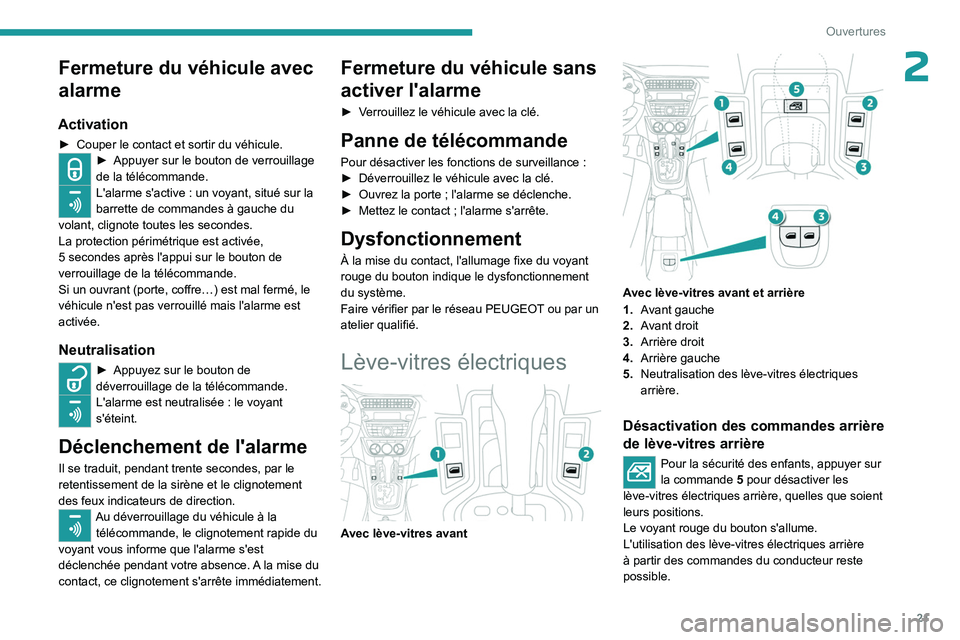 PEUGEOT 301 2022  Manuel du propriétaire (in French) 21
Ouvertures
2Fermeture du véhicule avec 
alarme
Activation
► Couper le contact et sortir du véhicule.► Appuyer sur le bouton de verrouillage 
de la télécommande.
L'alarme s'active : 