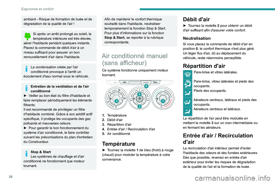 PEUGEOT 301 2022  Manuel du propriétaire (in French) 26
Ergonomie et confort
ambiant - Risque de formation de buée et de 
dégradation de la qualité de l'air   !
Si après un arrêt prolongé au soleil, la 
température intérieure est très élev