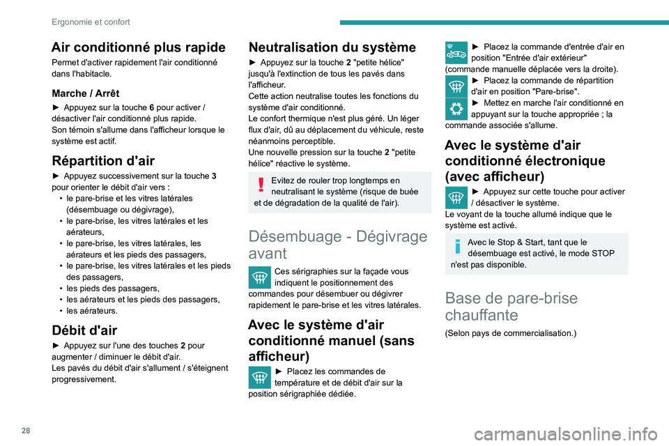 PEUGEOT 301 2022  Manuel du propriétaire (in French) 28
Ergonomie et confort
Air conditionné plus rapide
Permet d'activer rapidement l'air conditionné 
dans l'habitacle.
Marche / Arrêt
► Appuyez sur la touche 6  pour activer / 
désacti