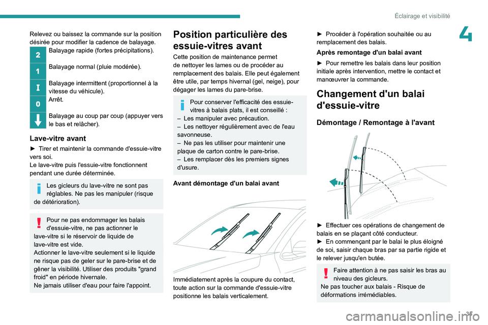 PEUGEOT 301 2022  Manuel du propriétaire (in French) 35
Éclairage et visibilité
4Relevez ou baissez la commande sur la position 
désirée pour modifier la cadence de balayage.
Balayage rapide (fortes précipitations). 
Balayage normal (pluie modéré