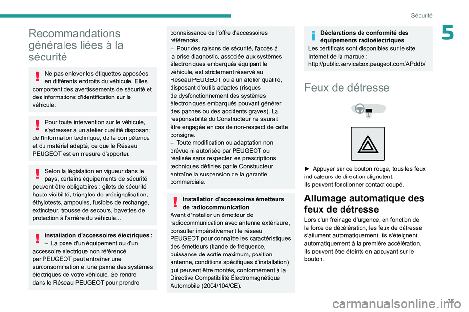 PEUGEOT 301 2022  Manuel du propriétaire (in French) 37
Sécurité
5Recommandations 
générales liées à la 
sécurité
Ne pas enlever les étiquettes apposées 
en différents endroits du véhicule. Elles 
comportent des avertissements de sécurité 