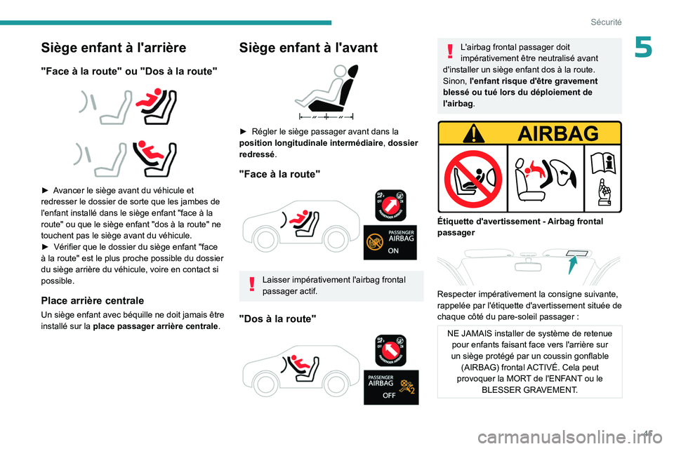 PEUGEOT 301 2022  Manuel du propriétaire (in French) 45
Sécurité
5Siège enfant à l'arrière
"Face à la route" ou "Dos à la route" 
 
 
 
► Avancer le siège avant du véhicule et 
redresser le dossier de sorte que les jambes 