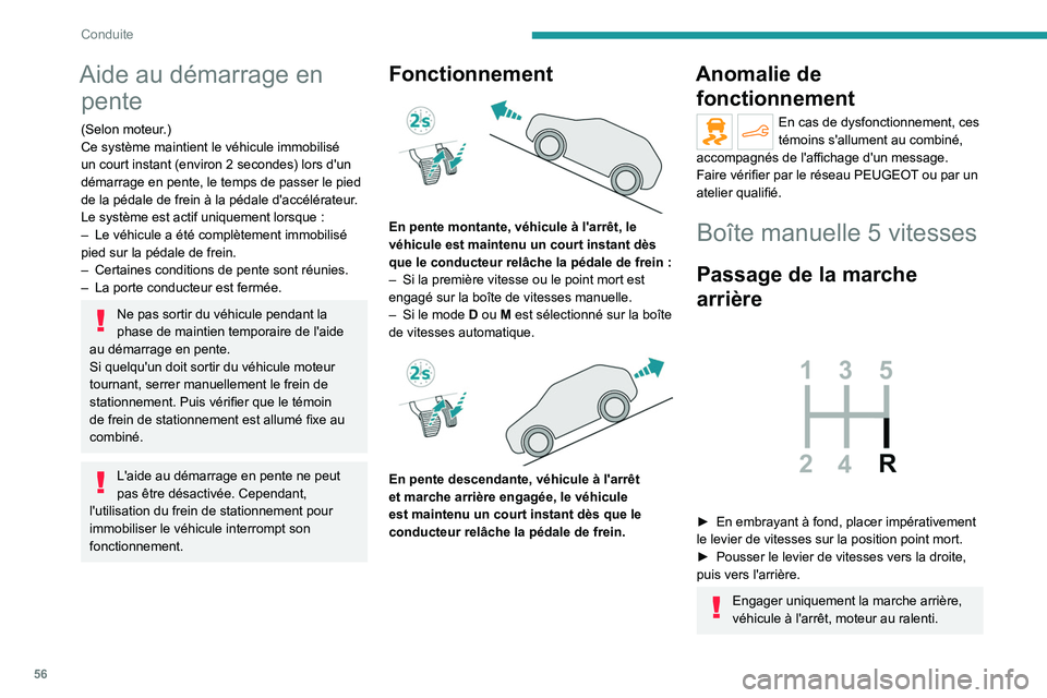 PEUGEOT 301 2022 Manuel du propriétaire (in French) 56
Conduite
Aide au démarrage en pente
(Selon moteur.)
Ce système maintient le véhicule immobilisé
un court instant (environ 2
secondes) lors d'un
démarrage en pente, le temps de passer l PEUGEOT 301 2022 Manuel du propriétaire (in French) 56
Conduite
Aide au démarrage en pente
(Selon moteur.)
Ce système maintient le véhicule immobilisé
un court instant (environ 2
secondes) lors d'un
démarrage en pente, le temps de passer l