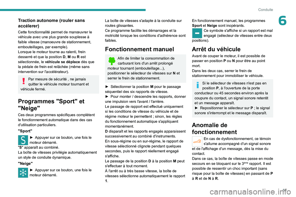 PEUGEOT 301 2022 Manuel du propriétaire (in French) 59
Conduite
6Traction autonome (rouler sans
accélerer)
Cette fonctionnalité permet de manœuvrer le
véhicule avec une plus grande souplesse à
faible vitesse (manoeuvre de stationnement,
embout PEUGEOT 301 2022 Manuel du propriétaire (in French) 59
Conduite
6Traction autonome (rouler sans
accélerer)
Cette fonctionnalité permet de manœuvrer le
véhicule avec une plus grande souplesse à
faible vitesse (manoeuvre de stationnement,
embout