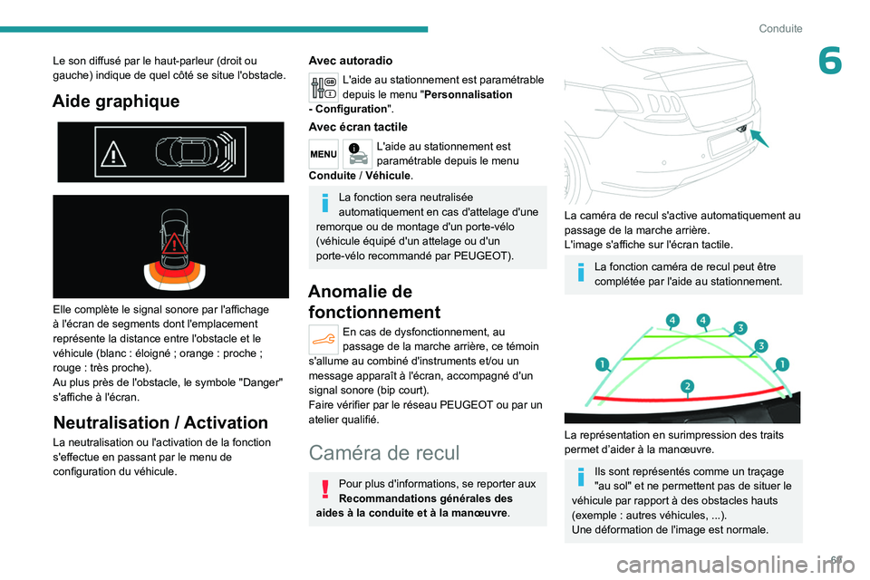 PEUGEOT 301 2022 Manuel du propriétaire (in French) 69
Conduite
6Le son diffusé par le haut-parleur (droit ou
gauche) indique de quel côté se situe l'obstacle.
Aide graphique
Elle complète le signal sonore par l'affichage
à l' PEUGEOT 301 2022 Manuel du propriétaire (in French) 69
Conduite
6Le son diffusé par le haut-parleur (droit ou
gauche) indique de quel côté se situe l'obstacle.
Aide graphique
Elle complète le signal sonore par l'affichage
à l'