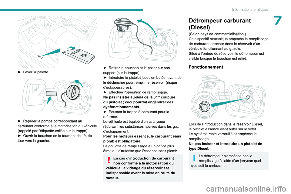 PEUGEOT 301 2022 Manuel du propriétaire (in French) 73
Informations pratiques
7
► Lever la palette.
► Repérer la pompe correspondant au
carburant conforme à la motorisation du véhicule
(rappelé par l'étiquette collée sur la trappe) PEUGEOT 301 2022 Manuel du propriétaire (in French) 73
Informations pratiques
7
► Lever la palette.
► Repérer la pompe correspondant au
carburant conforme à la motorisation du véhicule
(rappelé par l'étiquette collée sur la trappe)
