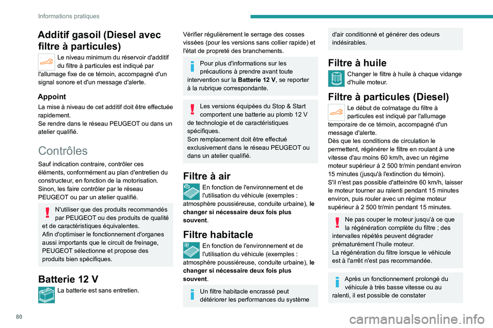 PEUGEOT 301 2022  Manuel du propriétaire (in French) 80
Informations pratiques
Additif gasoil (Diesel avec filtre à particules)
Le niveau minimum du réservoir d'additif 
du filtre à particules est indiqué par 
l'allumage fixe de ce témoin, 