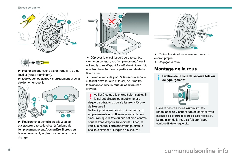 PEUGEOT 301 2022 Manuel du propriétaire (in French) 88
En cas de panne
► Retirer chaque cache-vis de roue à l'aide de
l'outil 3 (roues aluminium).
â–º
Débloquer les autres vis uniquement avec la
clé démonte-roue
1
.
■PEUGEOT 301 2022 Manuel du propriétaire (in French) 88
En cas de panne
► Retirer chaque cache-vis de roue à l'aide de
l'outil 3 (roues aluminium).
â–º
Débloquer les autres vis uniquement avec la
clé démonte-roue
1
.
â–