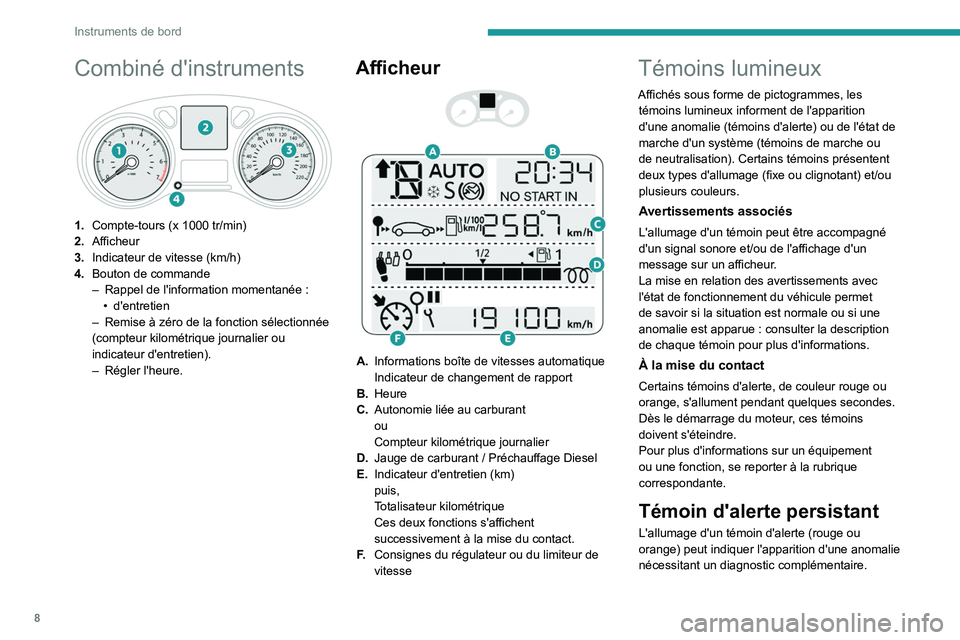 PEUGEOT 301 2022  Manuel du propriétaire (in French) 8
Instruments de bord
Combiné d'instruments 
 
1.Compte-tours (x   1000   tr/min)
2. Afficheur
3. Indicateur de vitesse (km/h)
4. Bouton de commande
–
 
Rappel de l'information momentanée
