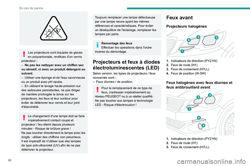 PEUGEOT 301 2022 Manuel du propriétaire (in French) 90
En cas de panne
Les projecteurs sont équipés de glaces
en polycarbonate, revêtues d'un vernis
protecteur
:
–
Ne pas les nettoyer avec un chiffon sec
ou abrasif, ni avec un produit PEUGEOT 301 2022 Manuel du propriétaire (in French) 90
En cas de panne
Les projecteurs sont équipés de glaces
en polycarbonate, revêtues d'un vernis
protecteur
:
–
Ne pas les nettoyer avec un chiffon sec
ou abrasif, ni avec un produit