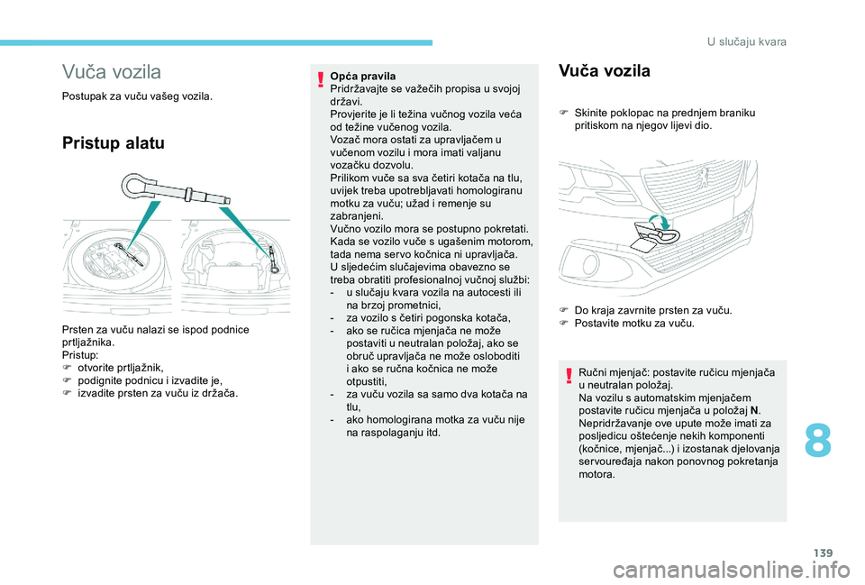 PEUGEOT 301 2022 Upute Za Rukovanje (in Croatian) 139
Vuča vozila
Postupak za vuču vašeg vozila.
Pristup alatu
Opća pravila
Pridržavajte se važečih propisa u svojoj
državi.
Provjerite je li težina vučnog vozila veća
od težine vučenog PEUGEOT 301 2022 Upute Za Rukovanje (in Croatian) 139
Vuča vozila
Postupak za vuču vašeg vozila.
Pristup alatu
Opća pravila
Pridržavajte se važečih propisa u svojoj
državi.
Provjerite je li težina vučnog vozila veća
od težine vučenog