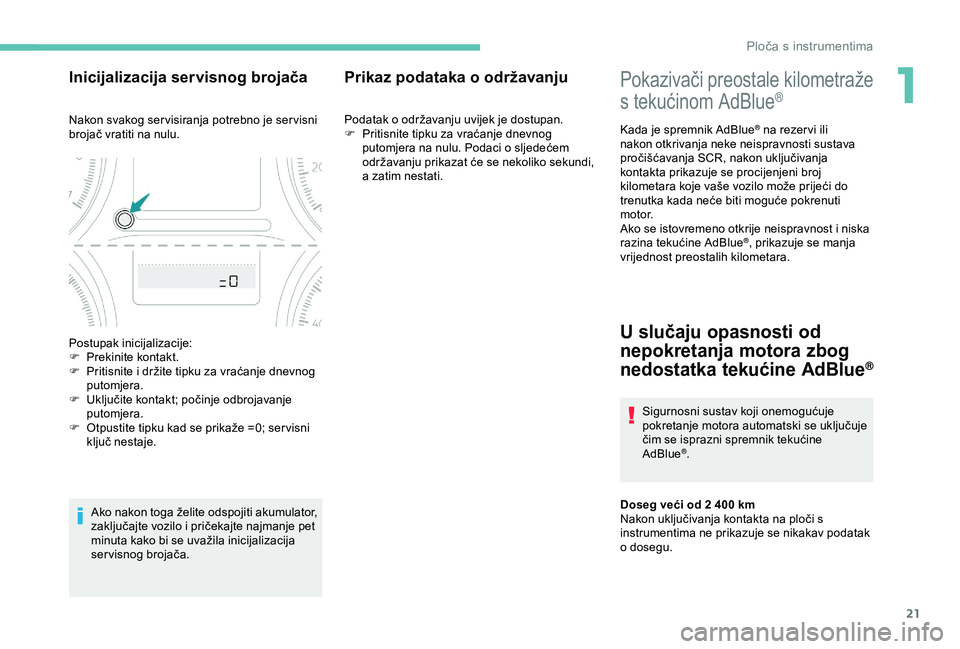 PEUGEOT 301 2022  Upute Za Rukovanje (in Croatian) 21
Pokazivači preostale kilometraže 
s tekućinom AdBlue®
Kada je spremnik AdBlue® na rezer vi ili 
nakon otkrivanja neke neispravnosti sustava 
pročišćavanja SCR, nakon uključivanja 
kontakta