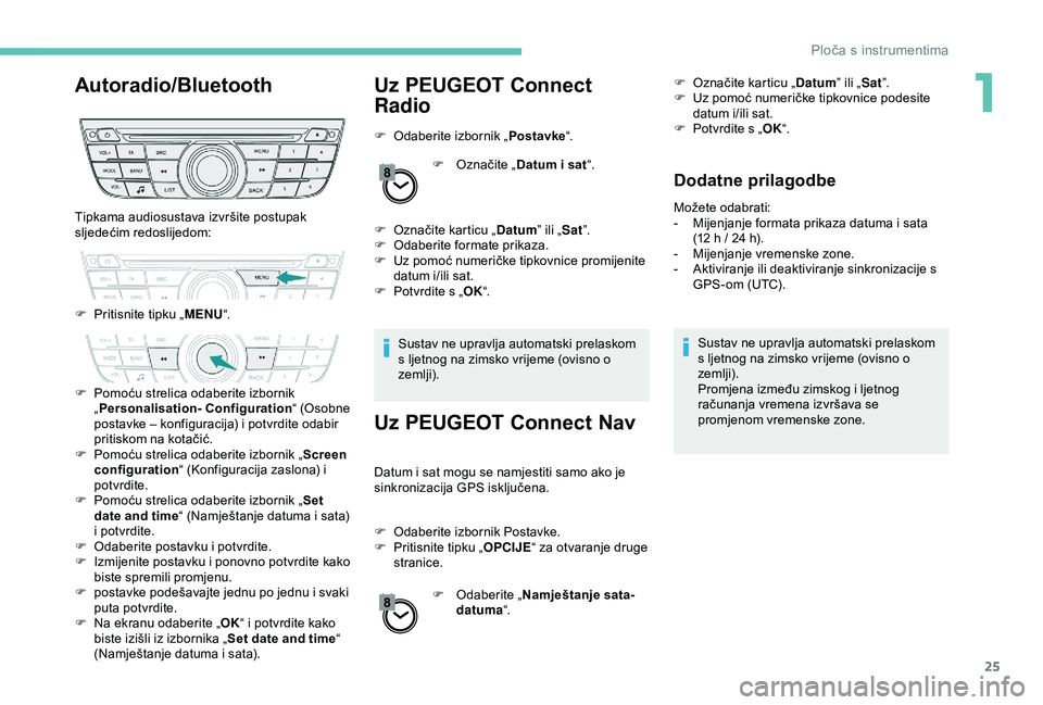PEUGEOT 301 2022  Upute Za Rukovanje (in Croatian) 25
Autoradio/BluetoothUz PEUGEOT Connect 
Radio
F Odaberite izbornik „Postavke“.
F  
O
 značite „Datum i sat “.
F
 
O
 značite karticu „ Datum” ili „Sat”.
F
 
O
 daberite formate pri