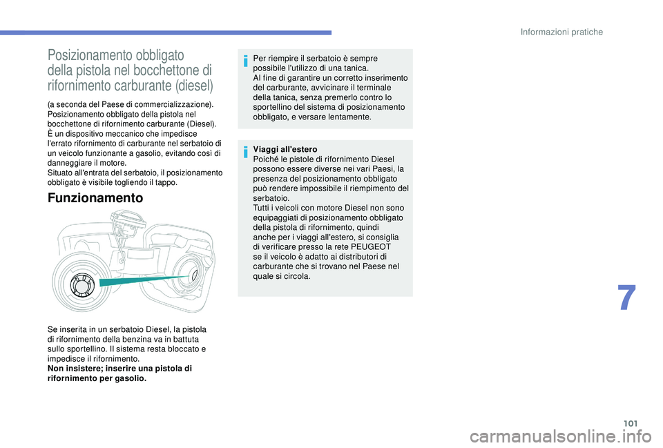 PEUGEOT 301 2022 Manuale duso (in Italian) 101
Posizionamento obbligato
della pistola nel bocchettone di
rifornimento carburante (diesel)
(a seconda del Paese di commercializzazione).
Posizionamento obbligato della pistola nel
bocchettone d PEUGEOT 301 2022 Manuale duso (in Italian) 101
Posizionamento obbligato
della pistola nel bocchettone di
rifornimento carburante (diesel)
(a seconda del Paese di commercializzazione).
Posizionamento obbligato della pistola nel
bocchettone d
