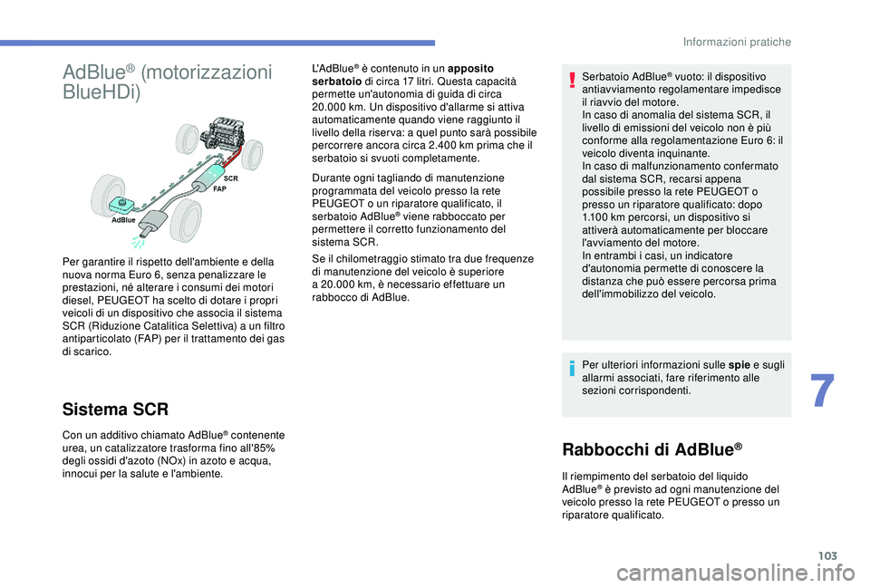 PEUGEOT 301 2022 Manuale duso (in Italian) 103
AdBlue® (motorizzazioni
BlueHDi)
Sistema SCR
Con un additivo chiamato AdBlue® contenente
urea, un catalizzatore trasforma fino all'85%
degli ossidi d'azoto (NOx) in azoto e acqua,
in PEUGEOT 301 2022 Manuale duso (in Italian) 103
AdBlue® (motorizzazioni
BlueHDi)
Sistema SCR
Con un additivo chiamato AdBlue® contenente
urea, un catalizzatore trasforma fino all'85%
degli ossidi d'azoto (NOx) in azoto e acqua,
in