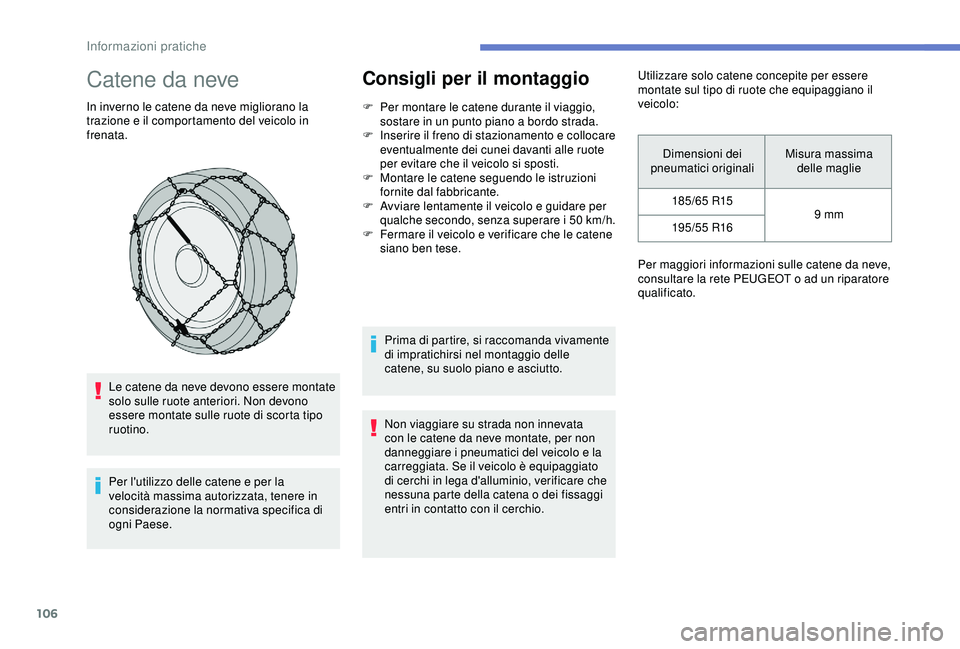 PEUGEOT 301 2022 Manuale duso (in Italian) 106
Catene da neve
In inverno le catene da neve migliorano la
trazione e il comportamento del veicolo in
frenata.Le catene da neve devono essere montate
solo sulle ruote anteriori. Non devono
esse PEUGEOT 301 2022 Manuale duso (in Italian) 106
Catene da neve
In inverno le catene da neve migliorano la
trazione e il comportamento del veicolo in
frenata.Le catene da neve devono essere montate
solo sulle ruote anteriori. Non devono
esse