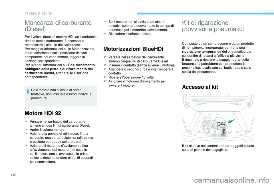 PEUGEOT 301 2022 Manuale duso (in Italian) 118
Mancanza di carburante
(Diesel)
Per i veicoli dotati di motore HDi, se il serbatoio
rimane senza carburante, è necessario
reinnescare il circuito del carburante.
Per maggior informazioni sulle PEUGEOT 301 2022 Manuale duso (in Italian) 118
Mancanza di carburante
(Diesel)
Per i veicoli dotati di motore HDi, se il serbatoio
rimane senza carburante, è necessario
reinnescare il circuito del carburante.
Per maggior informazioni sulle