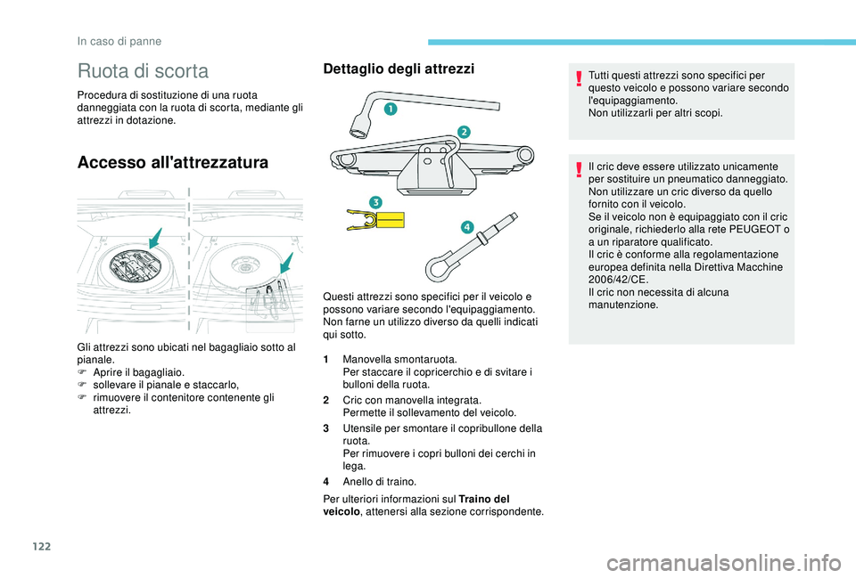 PEUGEOT 301 2022 Manuale duso (in Italian) 122
Ruota di scorta
Procedura di sostituzione di una ruota
danneggiata con la ruota di scorta, mediante gli
attrezzi in dotazione.
Accesso all'attrezzatura
Dettaglio degli attrezzi
1Manovella sm PEUGEOT 301 2022 Manuale duso (in Italian) 122
Ruota di scorta
Procedura di sostituzione di una ruota
danneggiata con la ruota di scorta, mediante gli
attrezzi in dotazione.
Accesso all'attrezzatura
Dettaglio degli attrezzi
1Manovella sm