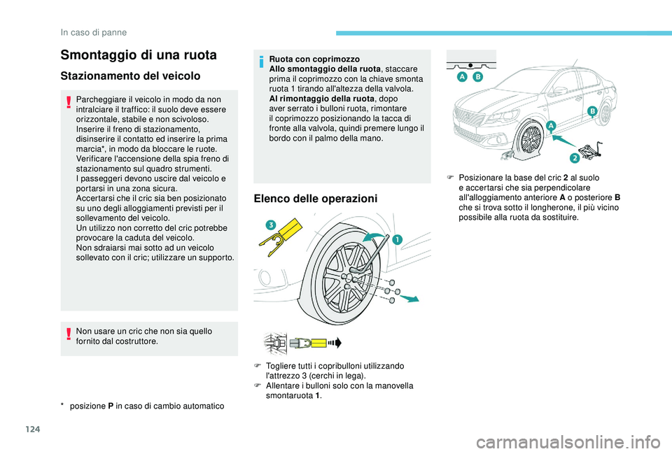 PEUGEOT 301 2022 Manuale duso (in Italian) 124
Smontaggio di una ruota
Stazionamento del veicolo
* posizione P in caso di cambio automatico
Parcheggiare il veicolo in modo da non
intralciare il traffico: il suolo deve essere
orizzontale, st PEUGEOT 301 2022 Manuale duso (in Italian) 124
Smontaggio di una ruota
Stazionamento del veicolo
* posizione P in caso di cambio automatico
Parcheggiare il veicolo in modo da non
intralciare il traffico: il suolo deve essere
orizzontale, st