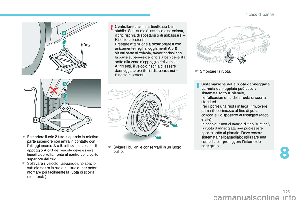 PEUGEOT 301 2022 Manuale duso (in Italian) 125
Controllare che il martinetto sia ben
stabile. Se il suolo è instabile o scivoloso,
il cric rischia di spostarsi o di abbassarsi –
Rischio di lesioni!
Prestare attenzione a posizionare il cr PEUGEOT 301 2022 Manuale duso (in Italian) 125
Controllare che il martinetto sia ben
stabile. Se il suolo è instabile o scivoloso,
il cric rischia di spostarsi o di abbassarsi –
Rischio di lesioni!
Prestare attenzione a posizionare il cr