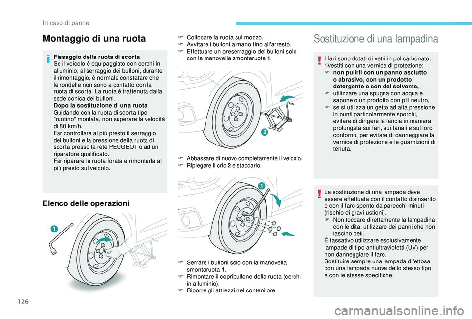 PEUGEOT 301 2022 Manuale duso (in Italian) 126
Elenco delle operazioni
Sostituzione di una lampadina
I fari sono dotati di vetri in policarbonato,
rivestiti con una vernice di protezione:
F
n
on pulirli con un panno asciutto
o abrasivo, co PEUGEOT 301 2022 Manuale duso (in Italian) 126
Elenco delle operazioni
Sostituzione di una lampadina
I fari sono dotati di vetri in policarbonato,
rivestiti con una vernice di protezione:
F
n
on pulirli con un panno asciutto
o abrasivo, co