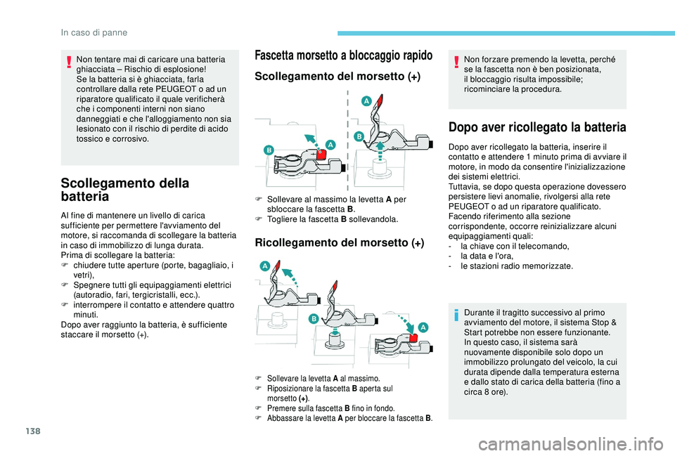 PEUGEOT 301 2022 Manuale duso (in Italian) 138
Non tentare mai di caricare una batteria
ghiacciata – Rischio di esplosione!
Se la batteria si è ghiacciata, farla
controllare dalla rete PEUGEOT o ad un
riparatore qualificato il quale veri PEUGEOT 301 2022 Manuale duso (in Italian) 138
Non tentare mai di caricare una batteria
ghiacciata – Rischio di esplosione!
Se la batteria si è ghiacciata, farla
controllare dalla rete PEUGEOT o ad un
riparatore qualificato il quale veri