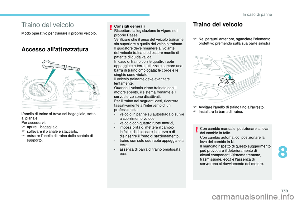 PEUGEOT 301 2022 Manuale duso (in Italian) 139
Traino del veicolo
Modo operativo per trainare il proprio veicolo.
Accesso all'attrezzatura
Consigli generali
Rispettare la legislazione in vigore nel
proprio Paese.
Verificare che il peso d PEUGEOT 301 2022 Manuale duso (in Italian) 139
Traino del veicolo
Modo operativo per trainare il proprio veicolo.
Accesso all'attrezzatura
Consigli generali
Rispettare la legislazione in vigore nel
proprio Paese.
Verificare che il peso d