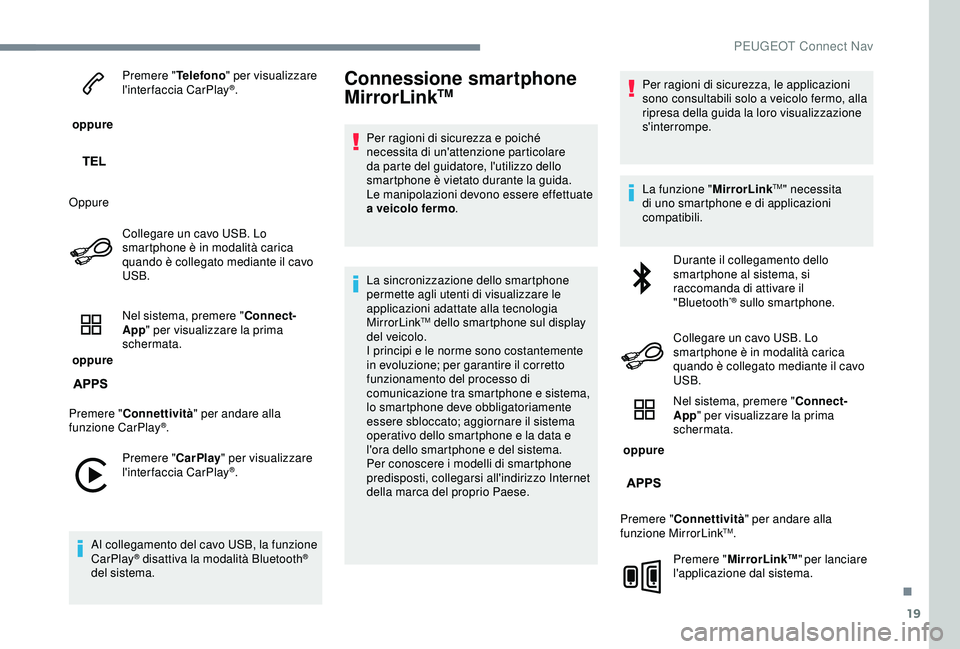 PEUGEOT 301 2022 Manuale duso (in Italian) 19
oppure Premere "
Telefono" per visualizzare
l'interfaccia CarPlay
®.
Oppure Collegare un cavo USB. Lo
smartphone è in modalità carica
quando è collegato mediante il cavo
USB.
PEUGEOT 301 2022 Manuale duso (in Italian) 19
oppure Premere "
Telefono" per visualizzare
l'interfaccia CarPlay
®.
Oppure Collegare un cavo USB. Lo
smartphone è in modalità carica
quando è collegato mediante il cavo
USB.