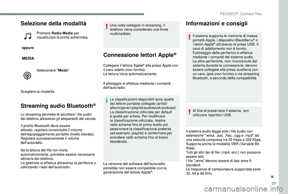 PEUGEOT 301 2022  Manuale duso (in Italian) 27
Selezione della modalità
 oppure Premere Radio Media
 per 
visualizzare la prima schermata.
Selezionare " Modo".
Scegliere la modalità.
Streaming audio Bluetooth® 
Lo streaming permette 