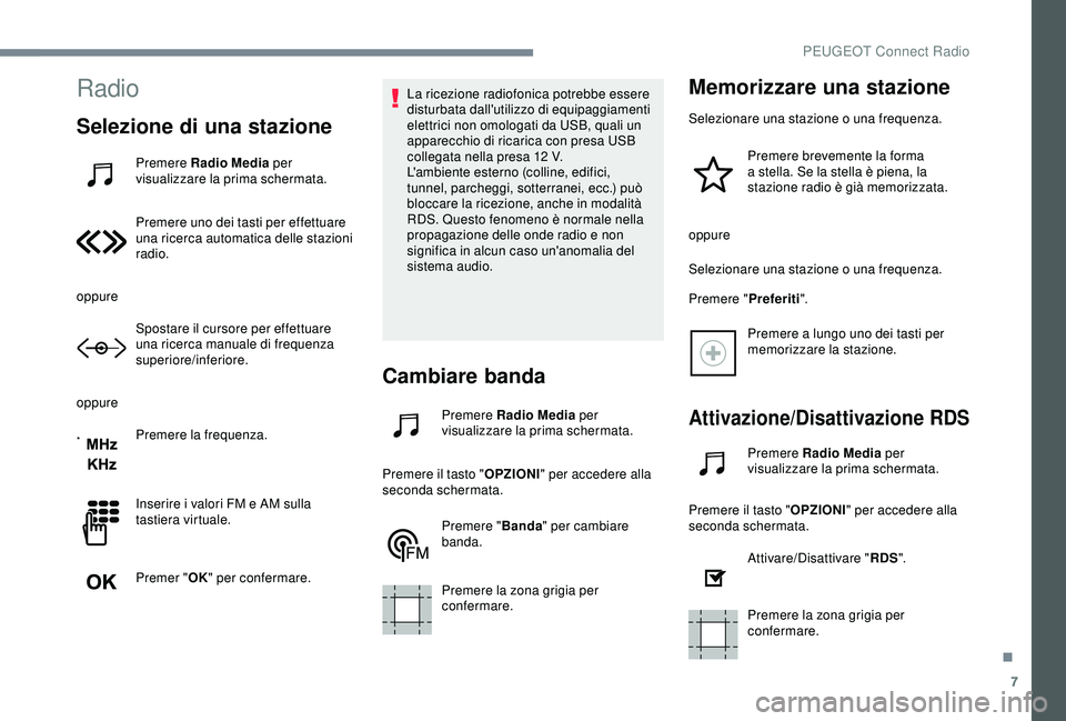 PEUGEOT 301 2022  Manuale duso (in Italian) 7
Radio
Selezione di una stazione
Premere Radio Media per 
visualizzare la prima schermata.
Premere uno dei tasti per effettuare 
una ricerca automatica delle stazioni 
radio.
oppure Spostare il curso