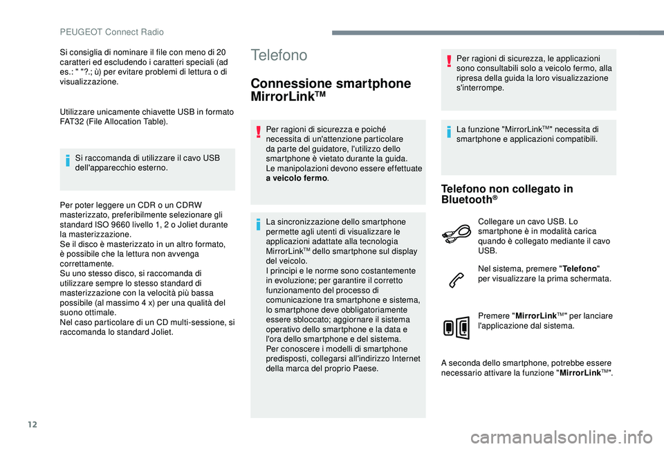PEUGEOT 301 2022  Manuale duso (in Italian) 12
Si consiglia di nominare il file con meno di 20 
caratteri ed escludendo i caratteri speciali (ad 
es.: " "?.; ù) per evitare problemi di lettura o di 
visualizzazione.
Utilizzare unicamen