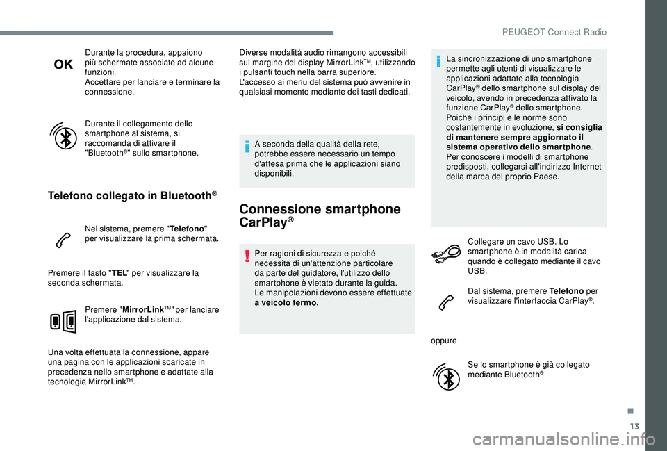 PEUGEOT 301 2022  Manuale duso (in Italian) 13
Durante la procedura, appaiono 
più schermate associate ad alcune 
funzioni.
Accettare per lanciare e terminare la 
connessione.
Durante il collegamento dello 
smartphone al sistema, si 
raccomand