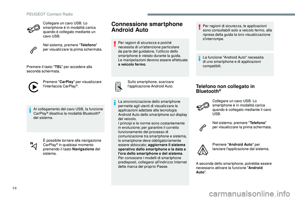 PEUGEOT 301 2022  Manuale duso (in Italian) 14
Collegare un cavo USB. Lo 
smartphone è in modalità carica 
quando è collegato mediante un 
cavo USB.
Nel sistema, premere "Telefono" 
per visualizzare la prima schermata.
Premere il tas