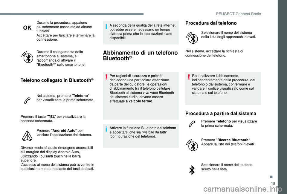 PEUGEOT 301 2022  Manuale duso (in Italian) 15
Durante la procedura, appaiono 
più schermate associate ad alcune 
funzioni.
Accettare per lanciare e terminare la 
connessione.
Durante il collegamento dello 
smartphone al sistema, si 
raccomand