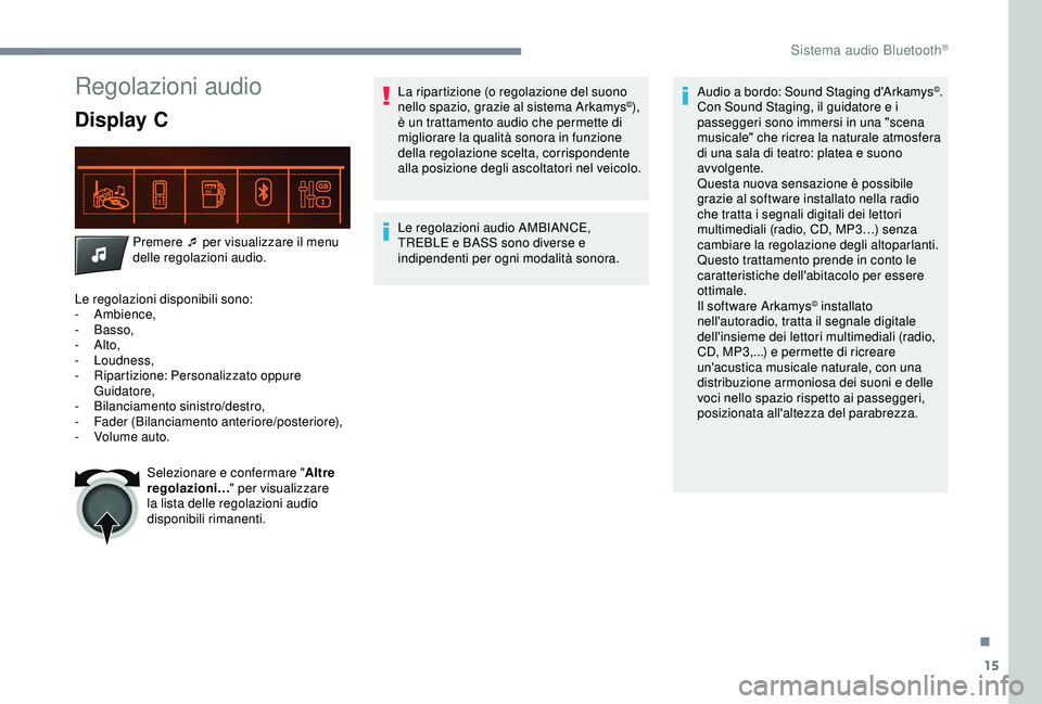 PEUGEOT 301 2022 Manuale duso (in Italian) 15
Regolazioni audio
Display C
Premere ¯ per visualizzare il menu
delle regolazioni audio.
Le regolazioni disponibili sono:
-
Ambience,
-
Basso,
-
Alto,
-
Loudness,
-
R
ipartizione: P PEUGEOT 301 2022 Manuale duso (in Italian) 15
Regolazioni audio
Display C
Premere ¯ per visualizzare il menu
delle regolazioni audio.
Le regolazioni disponibili sono:
-
Ambience,
-
Basso,
-
Alto,
-
Loudness,
-
R
ipartizione: P