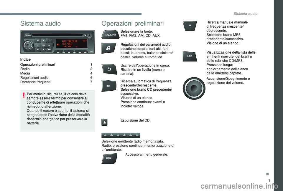 PEUGEOT 301 2022 Manuale duso (in Italian) 1
Sistema audio
Indice
Operazioni preliminari
1
R
adio 2
Media
4
Regolazioni audio
6
D
omande frequenti
7
Pe
r motivi di sicurezza, il veicolo deve
sempre essere fermo per consentire al
co PEUGEOT 301 2022 Manuale duso (in Italian) 1
Sistema audio
Indice
Operazioni preliminari
1
R
adio 2
Media
4
Regolazioni audio
6
D
omande frequenti
7
Pe
r motivi di sicurezza, il veicolo deve
sempre essere fermo per consentire al
co