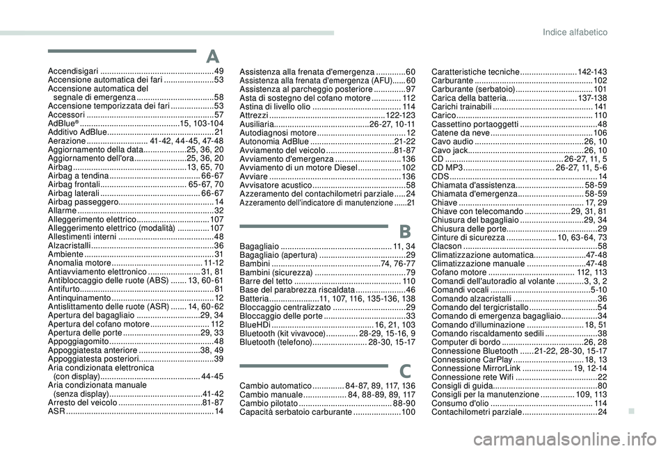 PEUGEOT 301 2022  Manuale duso (in Italian) AAccendisigari .................................................. 49
Accensione automatica dei fari  ......................53
A
ccensione automatica del 
segnale di emergenza
 

......................