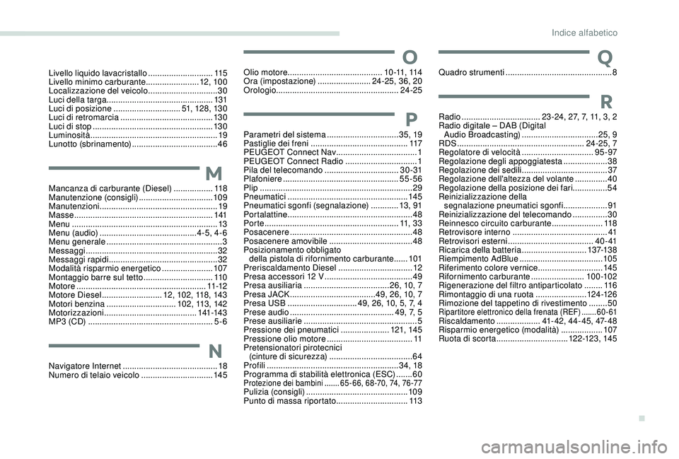 PEUGEOT 301 2022  Manuale duso (in Italian) Livello liquido lavacristallo ............................115
Livello minimo carburante  .......................12, 10 0
Localizzazione del veicolo
 

..............................30
Luci della targa