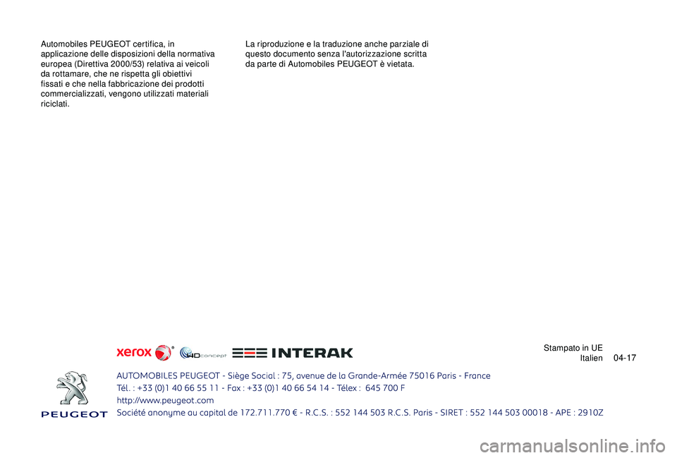PEUGEOT 301 2022  Manuale duso (in Italian) 04-17
Automobiles PEUGEOT certifica, in 
applicazione delle disposizioni della normativa 
europea (Direttiva 2000/53) relativa ai veicoli 
da rottamare, che ne rispetta gli obiettivi 
fissati e che ne