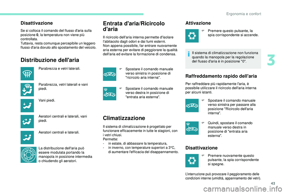PEUGEOT 301 2022 Manuale duso (in Italian) 43
Disattivazione
Se si colloca il comando del flusso d'aria sulla
posizione 0, la temperatura non viene più
controllata.
Tuttavia, resta comunque percepibile un leggero
flusso d'aria dovu PEUGEOT 301 2022 Manuale duso (in Italian) 43
Disattivazione
Se si colloca il comando del flusso d'aria sulla
posizione 0, la temperatura non viene più
controllata.
Tuttavia, resta comunque percepibile un leggero
flusso d'aria dovu